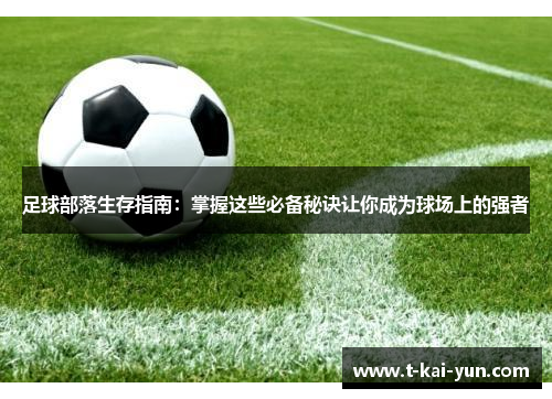 足球部落生存指南：掌握这些必备秘诀让你成为球场上的强者