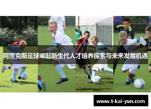 阿贾克斯足球崛起新生代人才培养探索与未来发展机遇