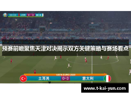 预赛前瞻聚焦天津对决揭示双方关键策略与赛场看点