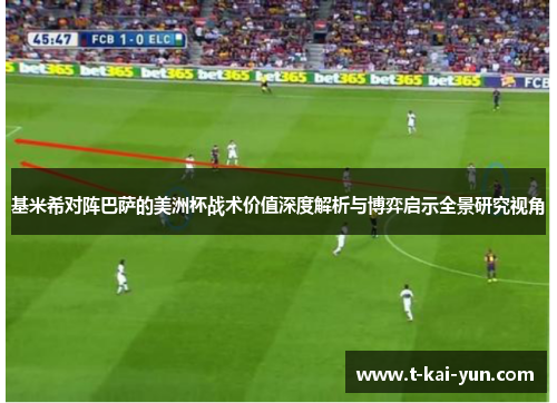 基米希对阵巴萨的美洲杯战术价值深度解析与博弈启示全景研究视角
