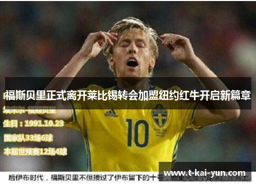 福斯贝里正式离开莱比锡转会加盟纽约红牛开启新篇章 福斯贝里正式离开莱比锡转会加盟纽约红牛开启新篇章