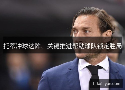 托蒂冲球达阵，关键推进帮助球队锁定胜局